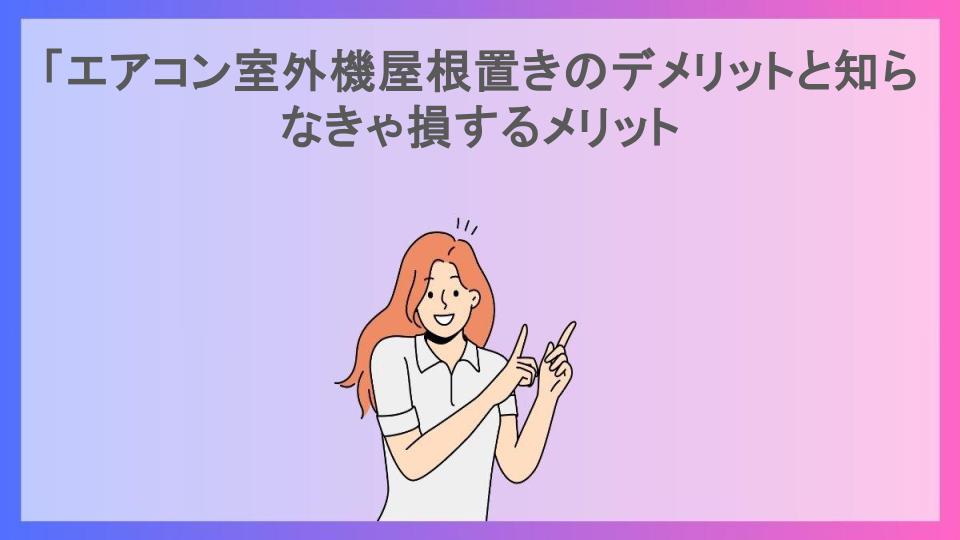 「エアコン室外機屋根置きのデメリットと知らなきゃ損するメリット